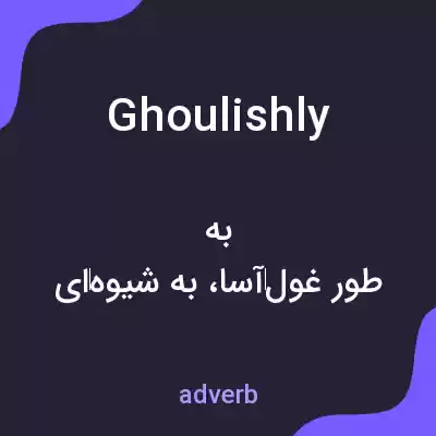 معنی ghoulishly به فارسی معنی ghoulishly به فارسی