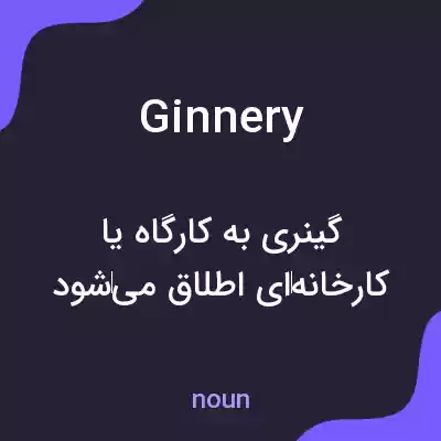 معنی ginnery به فارسی معنی ginnery به فارسی
