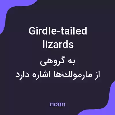 معنی girdle-tailed lizards به فارسی معنی girdle-tailed lizards به فارسی