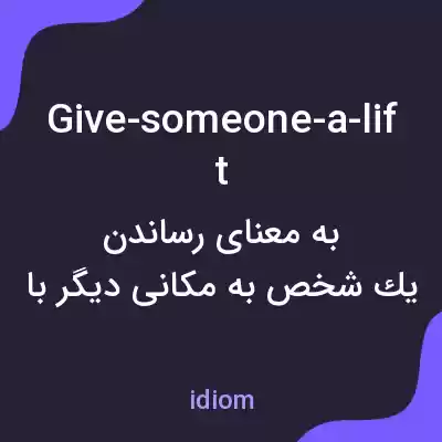 معنی give-someone-a-lift به فارسی معنی give-someone-a-lift به فارسی