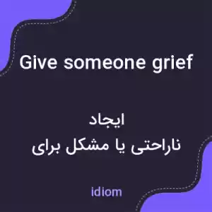معنی give someone grief به فارسی معنی give someone grief به فارسی