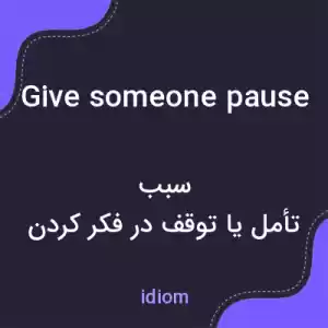 معنی give someone pause به فارسی معنی give someone pause به فارسی