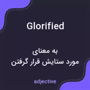 معنی glorified به فارسی