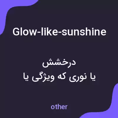 معنی glow-like-sunshine به فارسی معنی glow-like-sunshine به فارسی