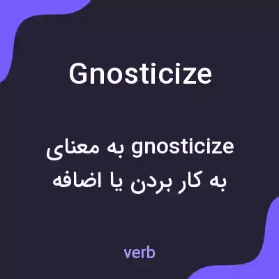 معنی gnosticize به فارسی معنی gnosticize به فارسی