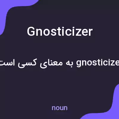 معنی gnosticizer به فارسی معنی gnosticizer به فارسی