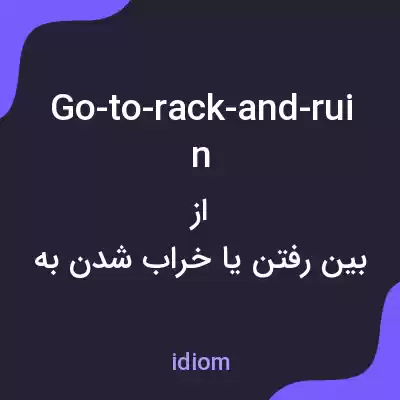 معنی go-to-rack-and-ruin به فارسی
