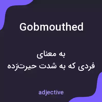 معنی gobmouthed به فارسی