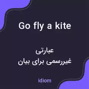معنی go fly a kite به فارسی معنی go fly a kite به فارسی
