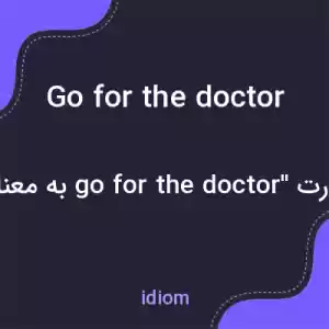 معنی go for the doctor به فارسی معنی go for the doctor به فارسی