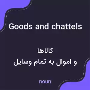معنی goods and chattels به فارسی معنی goods and chattels به فارسی