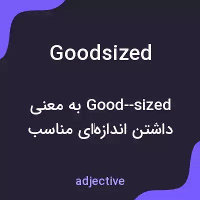 معنی goodsized به فارسی معنی goodsized به فارسی