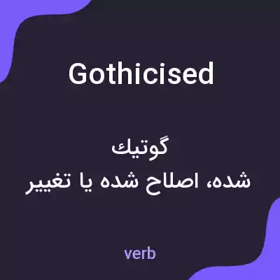 معنی gothicised به فارسی معنی gothicised به فارسی