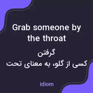 معنی grab someone by the throat به فارسی معنی grab someone by the throat به فارسی