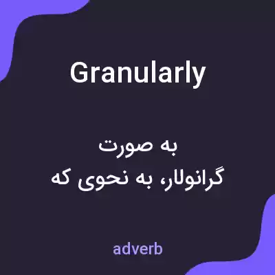 معنی granularly به فارسی معنی granularly به فارسی