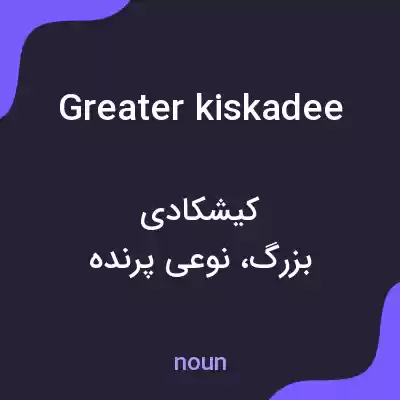 معنی greater kiskadee به فارسی معنی greater kiskadee به فارسی