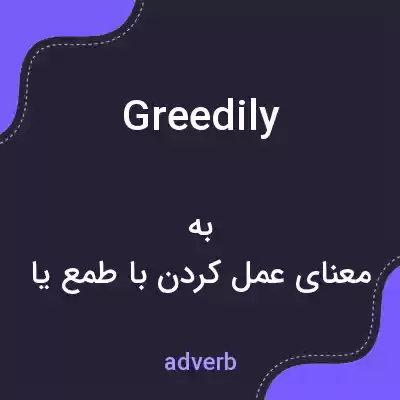 معنی greedily به فارسی معنی greedily به فارسی