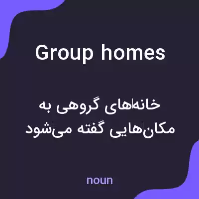 معنی group homes به فارسی معنی group homes به فارسی