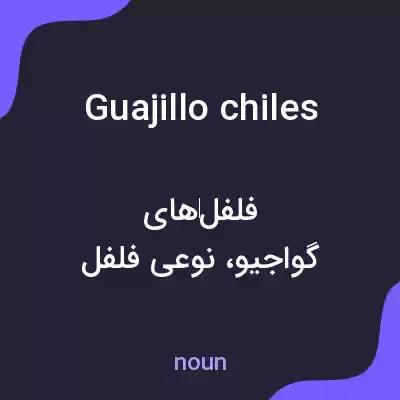 معنی guajillo chiles به فارسی معنی guajillo chiles به فارسی