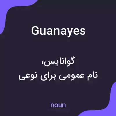 معنی guanayes به فارسی معنی guanayes به فارسی