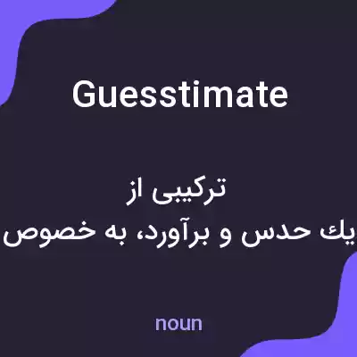 معنی guesstimate به فارسی معنی guesstimate به فارسی