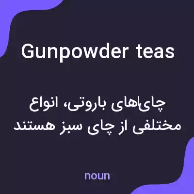 معنی gunpowder teas به فارسی معنی gunpowder teas به فارسی