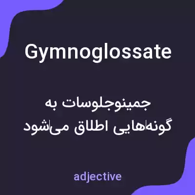 معنی gymnoglossate به فارسی معنی gymnoglossate به فارسی