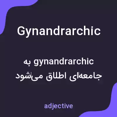 معنی gynandrarchic به فارسی معنی gynandrarchic به فارسی