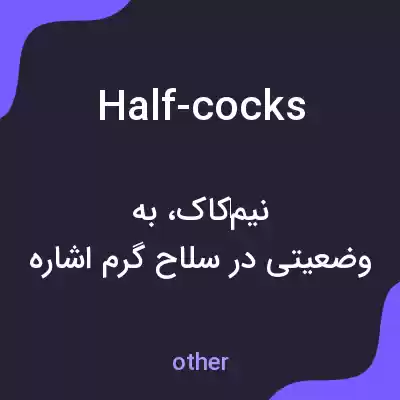 معنی half-cocks به فارسی معنی half-cocks به فارسی