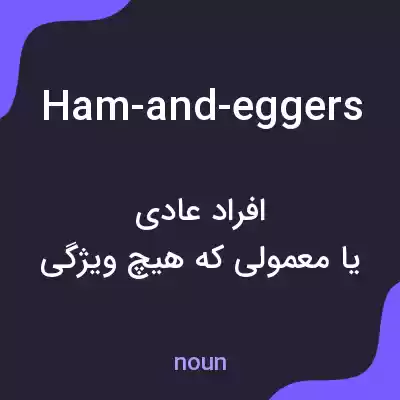 معنی ham-and-eggers به فارسی معنی ham-and-eggers به فارسی