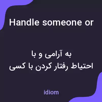 معنی handle someone or something with kid gloves به فارسی معنی handle someone or something with kid gloves به فارسی