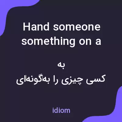 معنی hand someone something on a plate به فارسی معنی hand someone something on a plate به فارسی