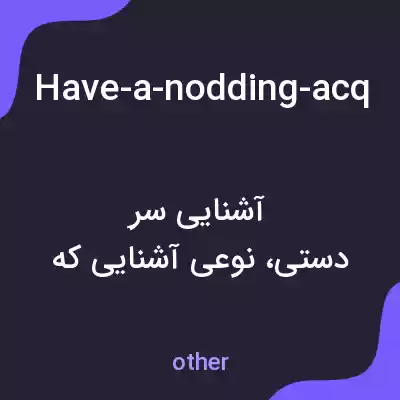 معنی have-a-nodding-acquaintance-with-someone به فارسی