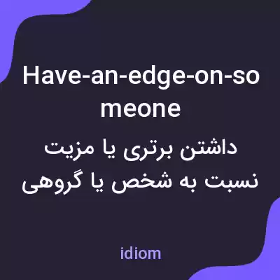 معنی have-an-edge-on-someone به فارسی معنی have-an-edge-on-someone به فارسی