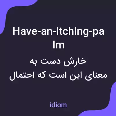 معنی have-an-itching-palm به فارسی معنی have-an-itching-palm به فارسی
