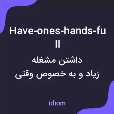 معنی have-ones-hands-full به فارسی