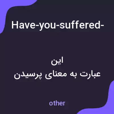 معنی have-you-suffered-any-injuries-recently به فارسی معنی have-you-suffered-any-injuries-recently به فارسی