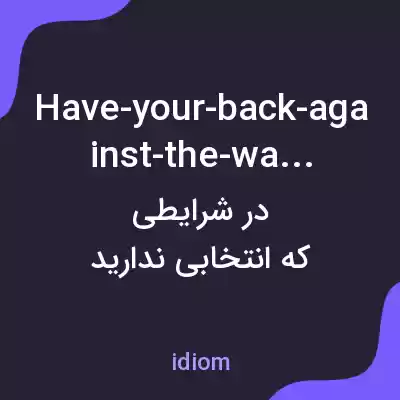 معنی have-your-back-against-the-wall به فارسی معنی have-your-back-against-the-wall به فارسی
