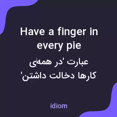 معنی have a finger in every pie به فارسی معنی have a finger in every pie به فارسی