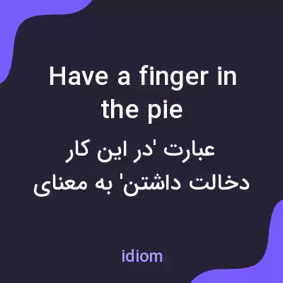 معنی have a finger in the pie به فارسی معنی have a finger in the pie به فارسی