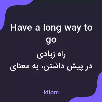 معنی have a long way to go به فارسی معنی have a long way to go به فارسی