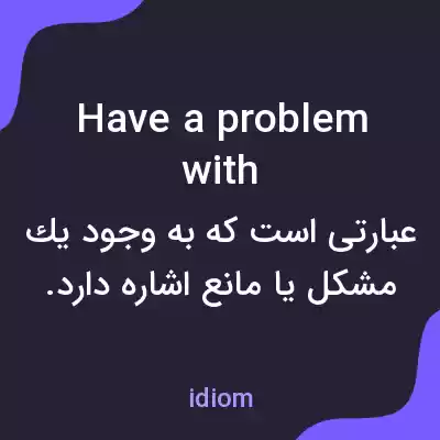 معنی have a problem with به فارسی معنی have a problem with به فارسی