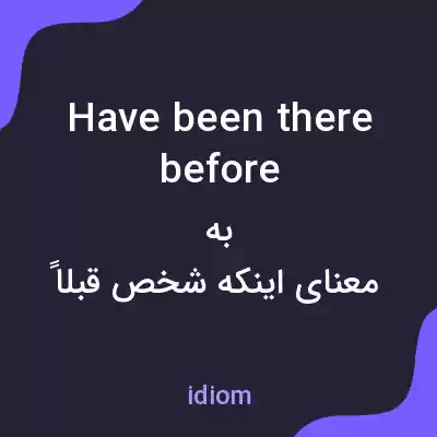 معنی have been there before به فارسی معنی have been there before به فارسی