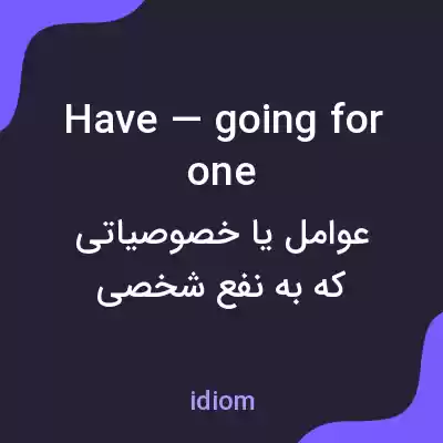 معنی have — going for one به فارسی معنی have — going for one به فارسی
