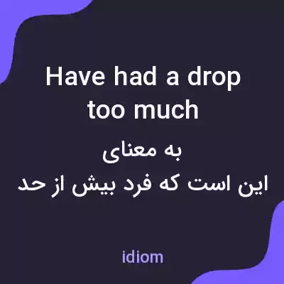معنی have had a drop too much به فارسی معنی have had a drop too much به فارسی