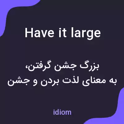 معنی have it large به فارسی معنی have it large به فارسی