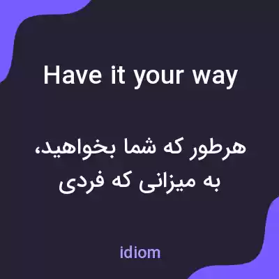 معنی have it your way به فارسی معنی have it your way به فارسی