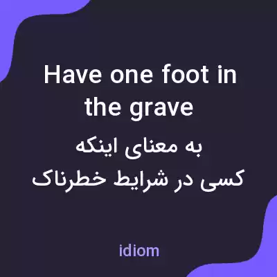معنی have one foot in the grave به فارسی معنی have one foot in the grave به فارسی
