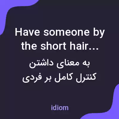 معنی have someone by the short hairs به فارسی معنی have someone by the short hairs به فارسی