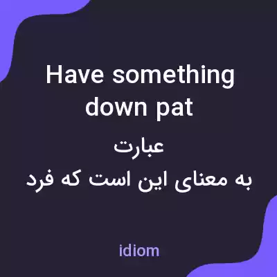 معنی have something down pat به فارسی معنی have something down pat به فارسی